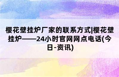 樱花壁挂炉厂家的联系方式|樱花壁挂炉——24小时官网网点电话(今日-资讯)